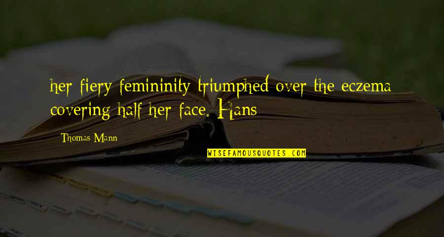 Face Covering Quotes By Thomas Mann: her fiery femininity triumphed over the eczema covering