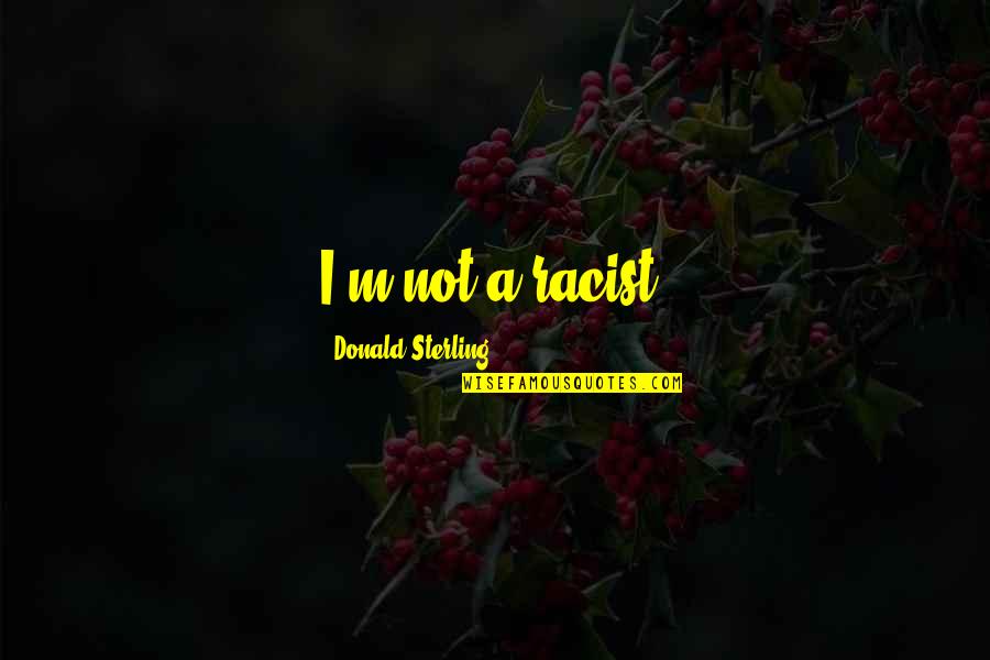 Face Cream Quotes By Donald Sterling: I'm not a racist.