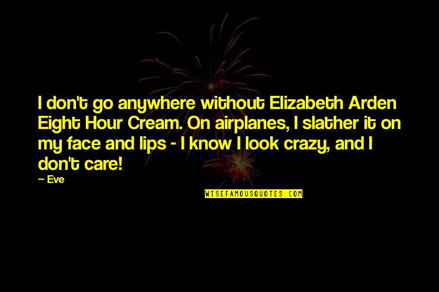 Face Cream Quotes By Eve: I don't go anywhere without Elizabeth Arden Eight