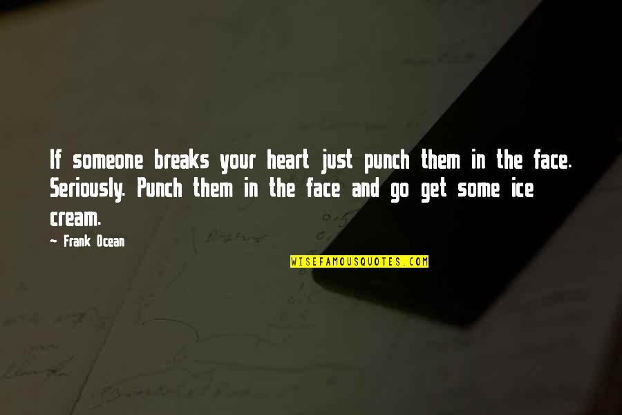 Face Cream Quotes By Frank Ocean: If someone breaks your heart just punch them