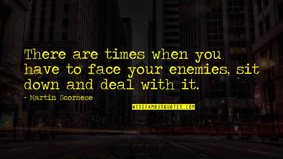 Face Down Quotes By Martin Scorsese: There are times when you have to face