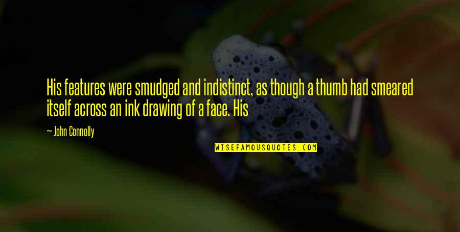 Face Drawing Quotes By John Connolly: His features were smudged and indistinct, as though Face Drawing Quotes By John Connolly: His features were smudged and indistinct, as though