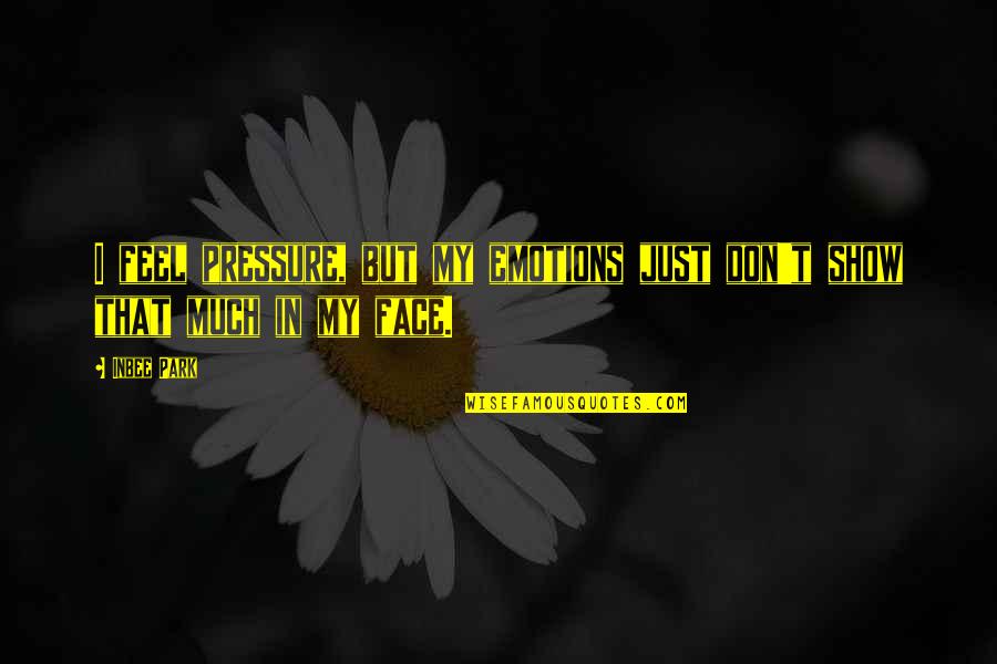 Face Emotions Quotes By Inbee Park: I feel pressure, but my emotions just don't