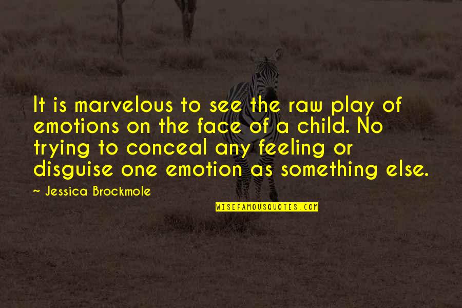 Face Emotions Quotes By Jessica Brockmole: It is marvelous to see the raw play