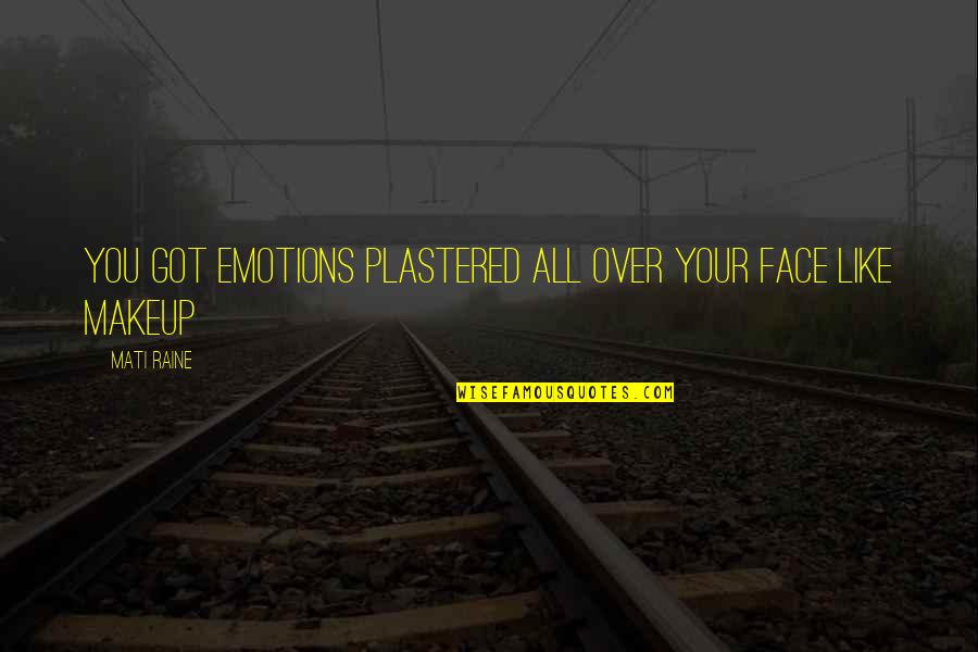 Face Emotions Quotes By Mati Raine: You got emotions plastered all over your face