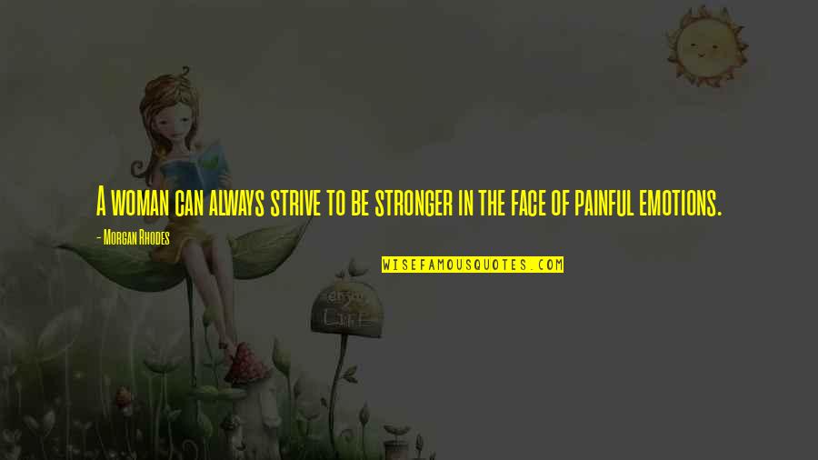 Face Emotions Quotes By Morgan Rhodes: A woman can always strive to be stronger
