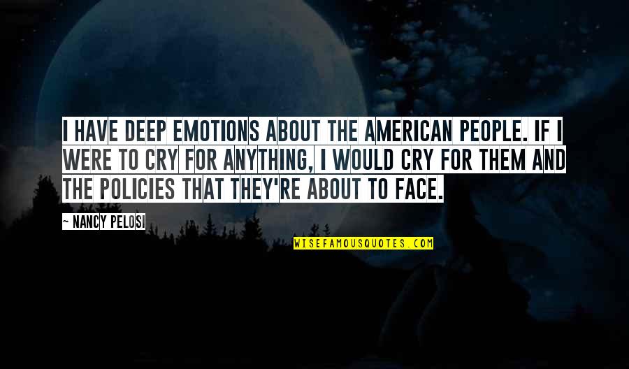 Face Emotions Quotes By Nancy Pelosi: I have deep emotions about the American people.