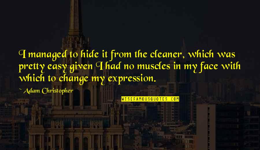 Face Expression Quotes By Adam Christopher: I managed to hide it from the cleaner,
