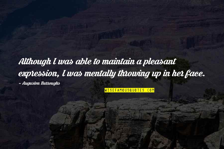 Face Expression Quotes By Augusten Burroughs: Although I was able to maintain a pleasant
