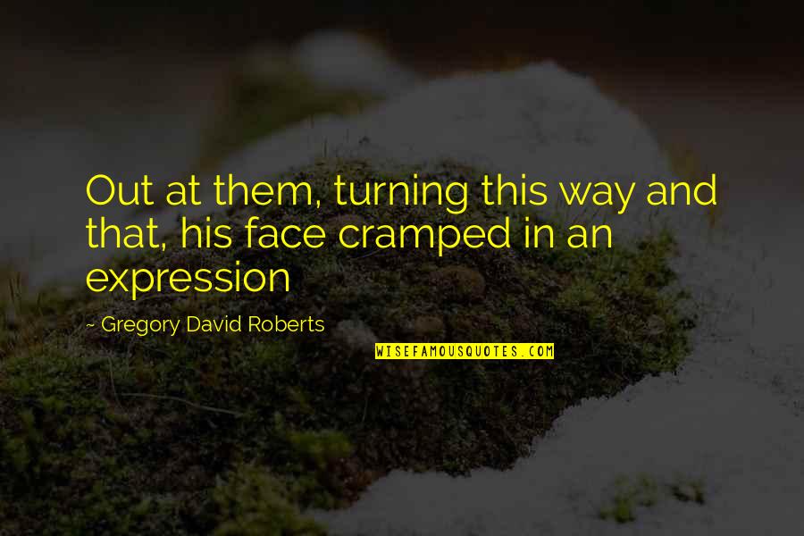 Face Expression Quotes By Gregory David Roberts: Out at them, turning this way and that,