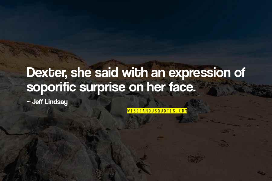 Face Expression Quotes By Jeff Lindsay: Dexter, she said with an expression of soporific