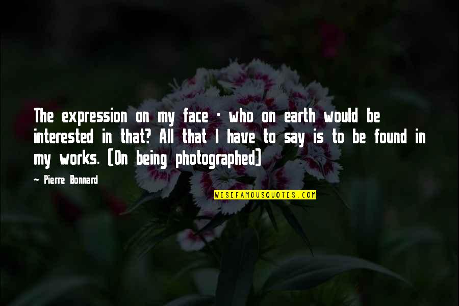 Face Expression Quotes By Pierre Bonnard: The expression on my face - who on