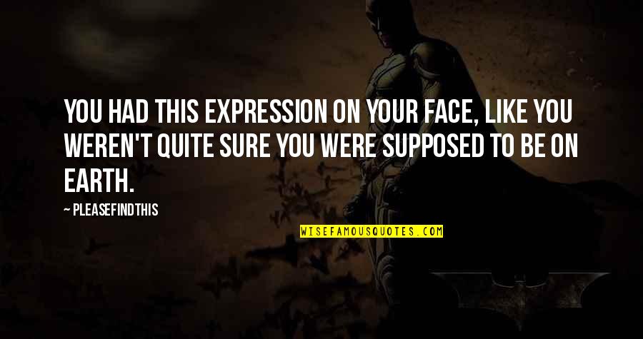 Face Expression Quotes By Pleasefindthis: You had this expression on your face, like