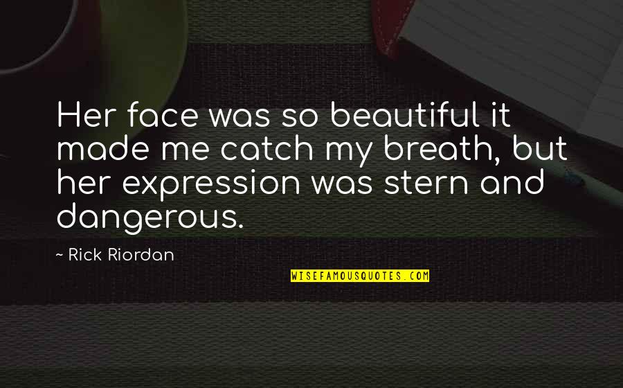 Face Expression Quotes By Rick Riordan: Her face was so beautiful it made me