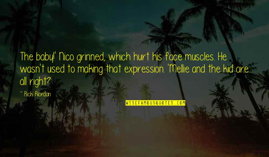 Face Expression Quotes By Rick Riordan: The baby!' Nico grinned, which hurt his face