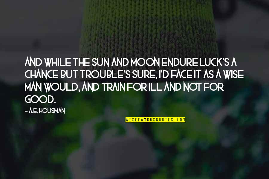 Face For Quotes By A.E. Housman: And while the sun and moon endure Luck's