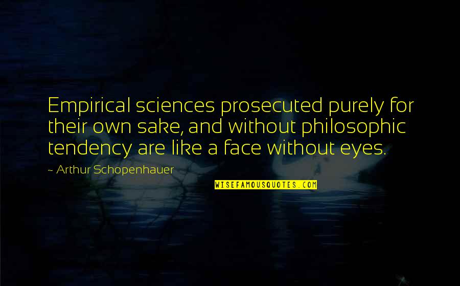 Face For Quotes By Arthur Schopenhauer: Empirical sciences prosecuted purely for their own sake,