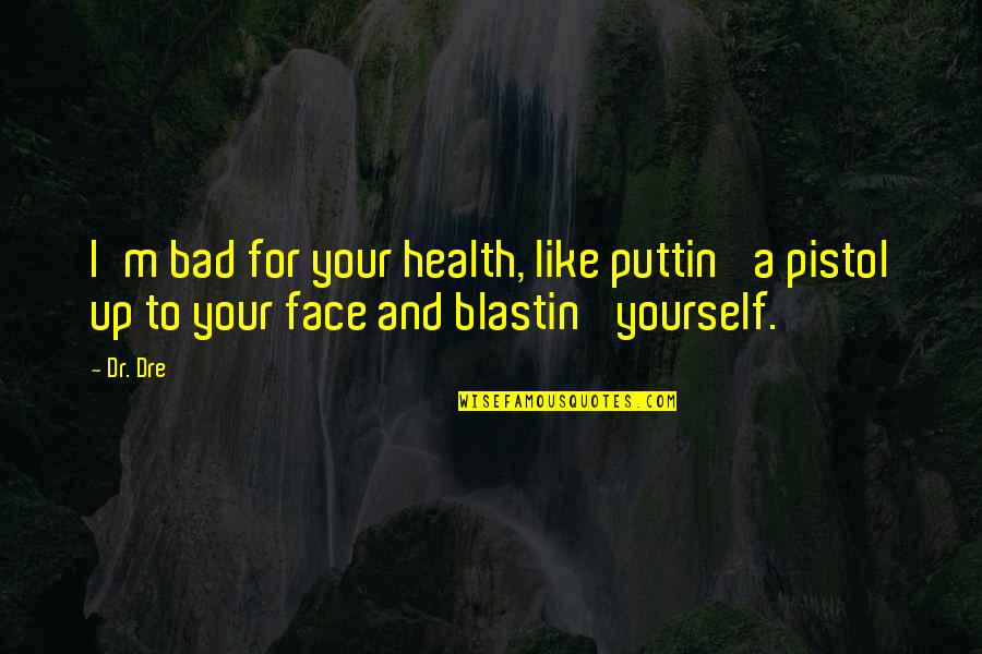 Face For Quotes By Dr. Dre: I'm bad for your health, like puttin' a