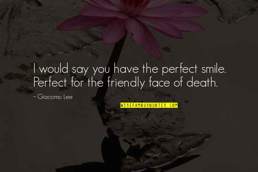 Face For Quotes By Giacomo Lee: I would say you have the perfect smile.