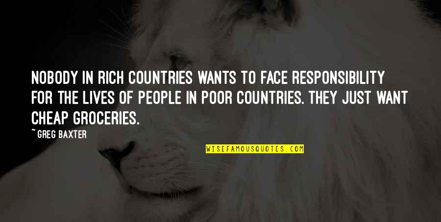 Face For Quotes By Greg Baxter: Nobody in rich countries wants to face responsibility