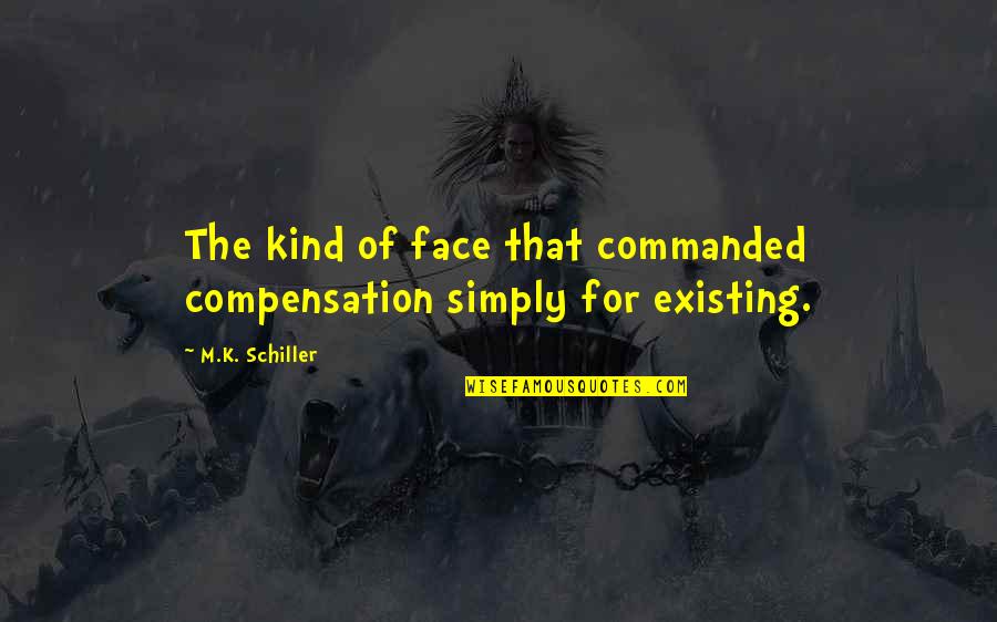 Face For Quotes By M.K. Schiller: The kind of face that commanded compensation simply