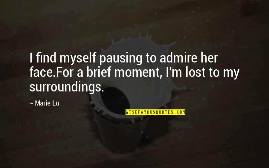Face For Quotes By Marie Lu: I find myself pausing to admire her face.For