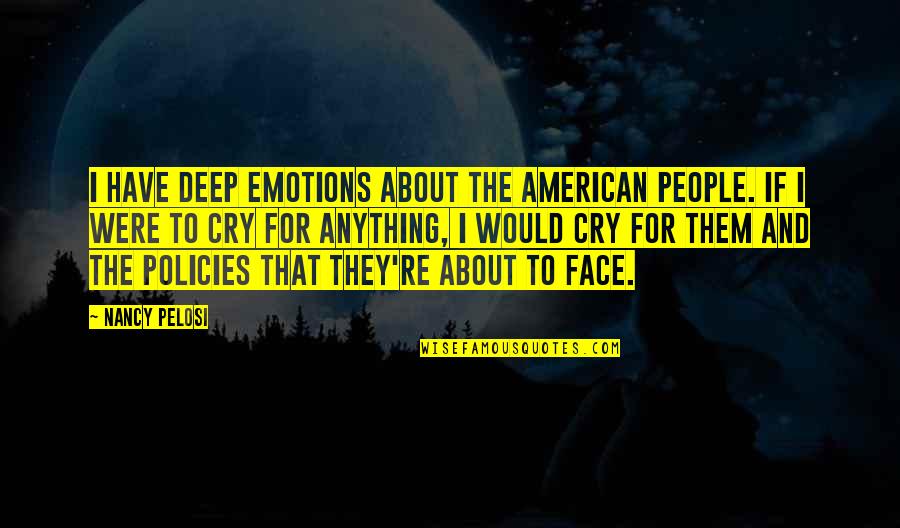 Face For Quotes By Nancy Pelosi: I have deep emotions about the American people.