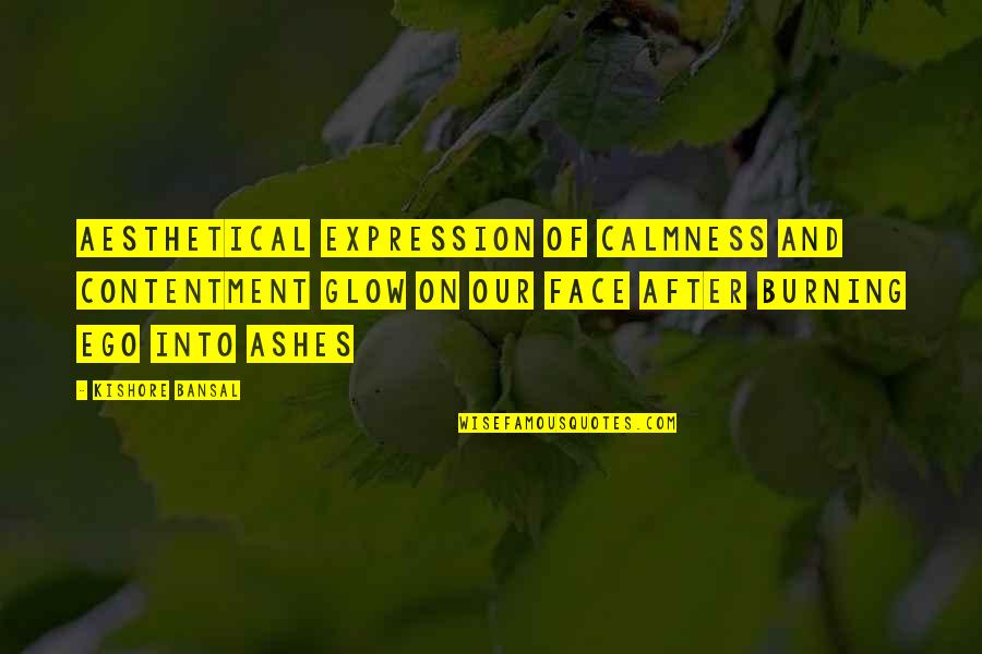 Face Glow Quotes By Kishore Bansal: Aesthetical expression of calmness and contentment glow on