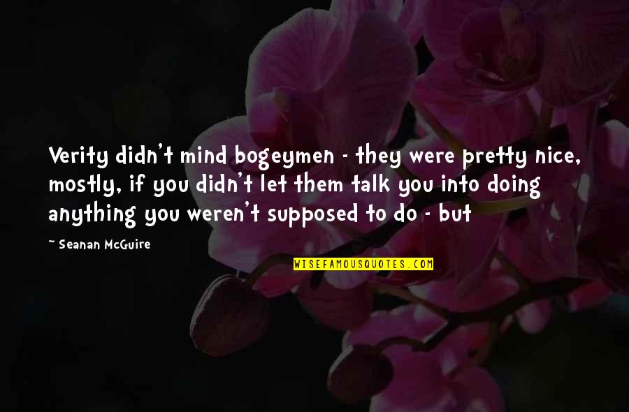 Face Haus Quotes By Seanan McGuire: Verity didn't mind bogeymen - they were pretty Face Haus Quotes By Seanan McGuire: Verity didn't mind bogeymen - they were pretty