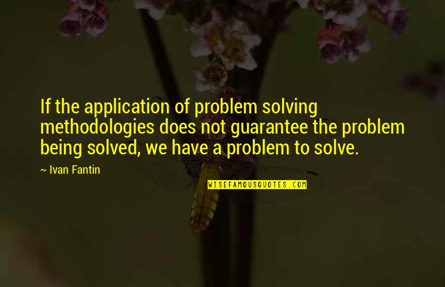 Face Heel Turn Quotes By Ivan Fantin: If the application of problem solving methodologies does Face Heel Turn Quotes By Ivan Fantin: If the application of problem solving methodologies does