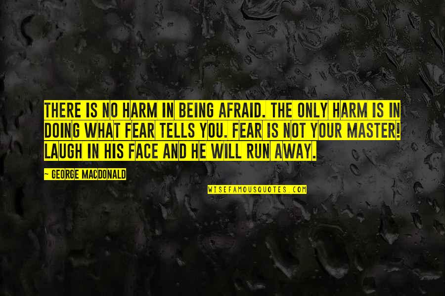 Face His Fear Quotes By George MacDonald: There is no harm in being afraid. The Face His Fear Quotes By George MacDonald: There is no harm in being afraid. The