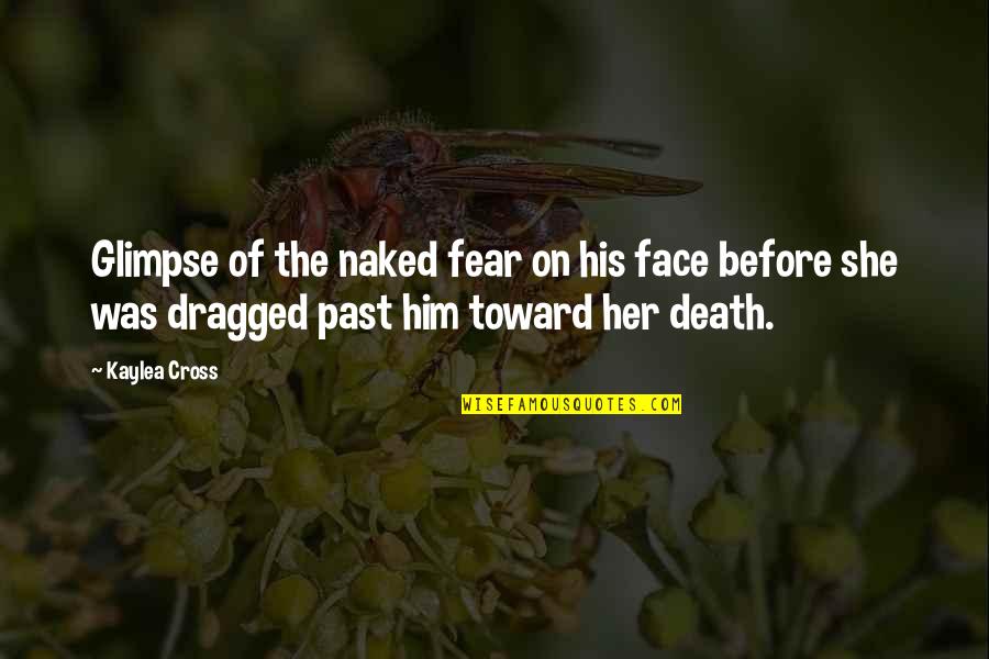 Face His Fear Quotes By Kaylea Cross: Glimpse of the naked fear on his face Face His Fear Quotes By Kaylea Cross: Glimpse of the naked fear on his face