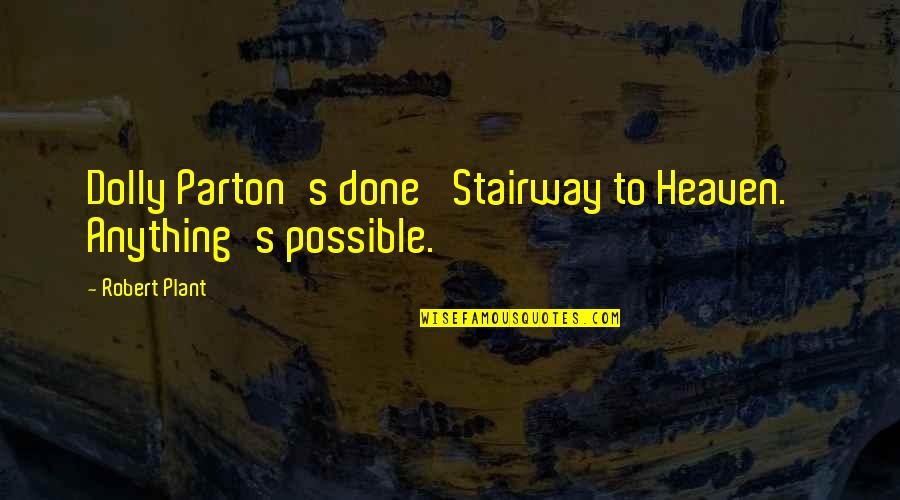 Face His Fear Quotes By Robert Plant: Dolly Parton's done 'Stairway to Heaven.' Anything's possible.