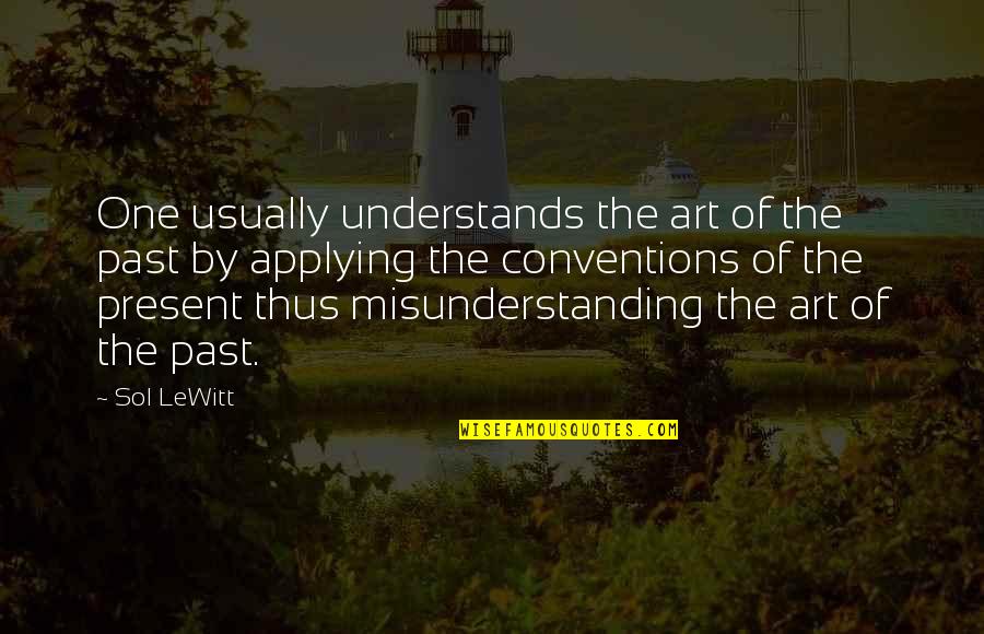 Face His Fear Quotes By Sol LeWitt: One usually understands the art of the past Face His Fear Quotes By Sol LeWitt: One usually understands the art of the past