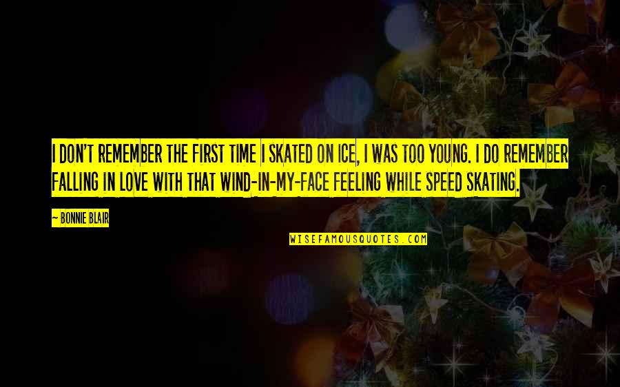 Face In Love Quotes By Bonnie Blair: I don't remember the first time I skated