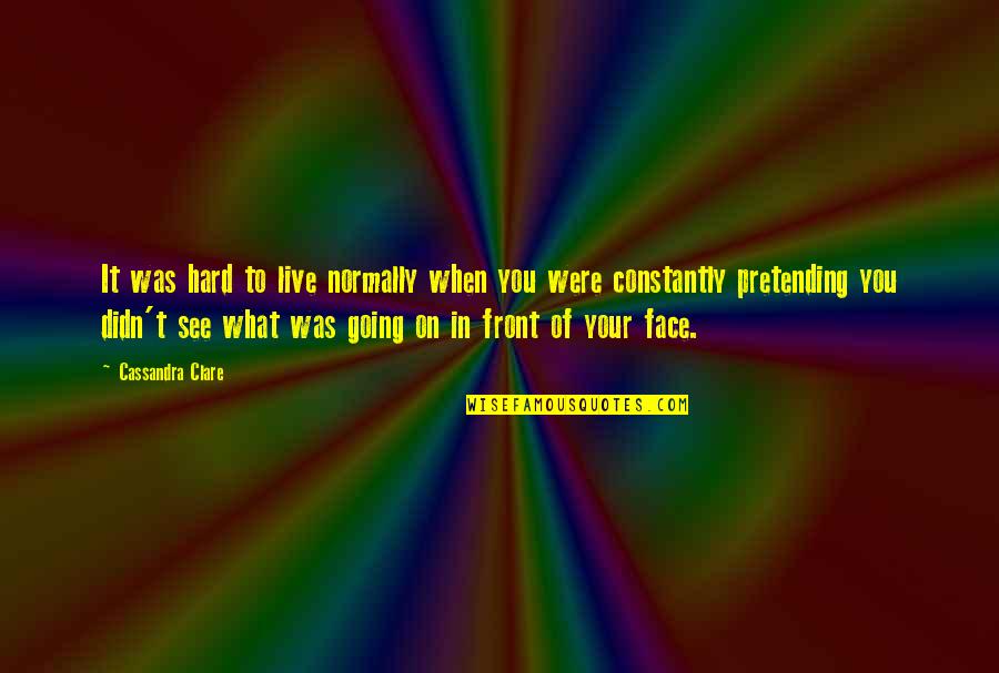 Face In Love Quotes By Cassandra Clare: It was hard to live normally when you