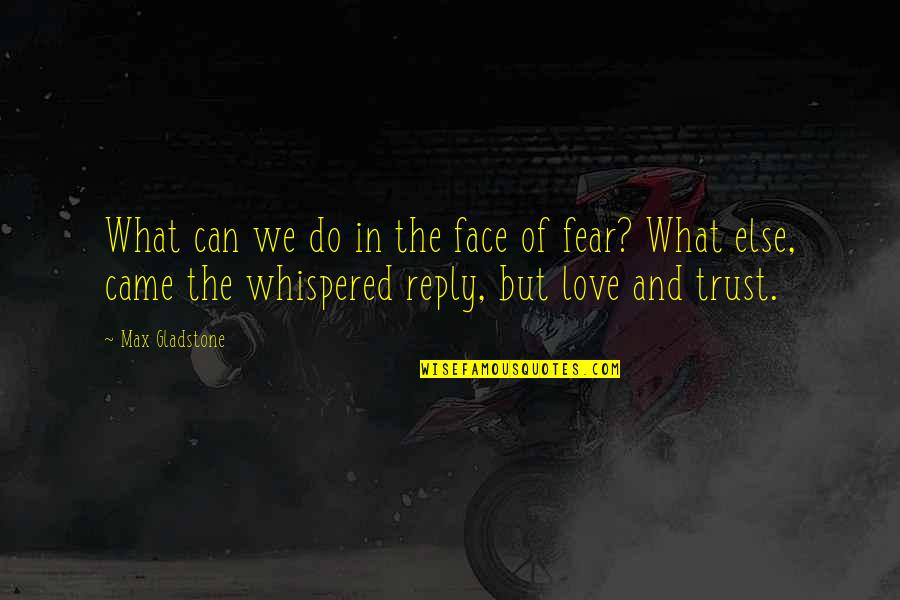 Face In Love Quotes By Max Gladstone: What can we do in the face of