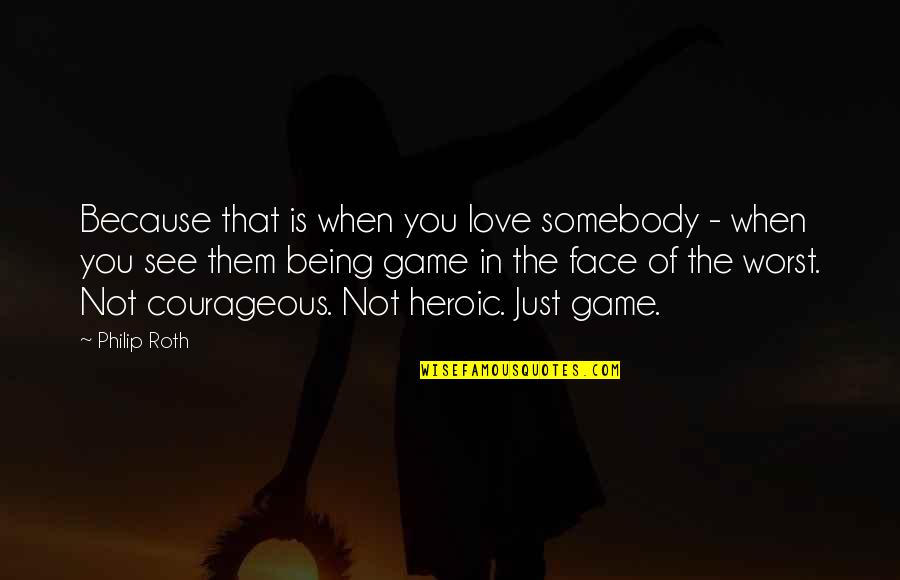 Face In Love Quotes By Philip Roth: Because that is when you love somebody -