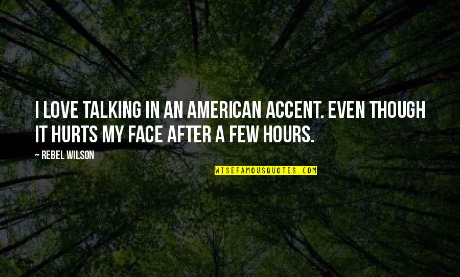 Face In Love Quotes By Rebel Wilson: I love talking in an American accent. Even