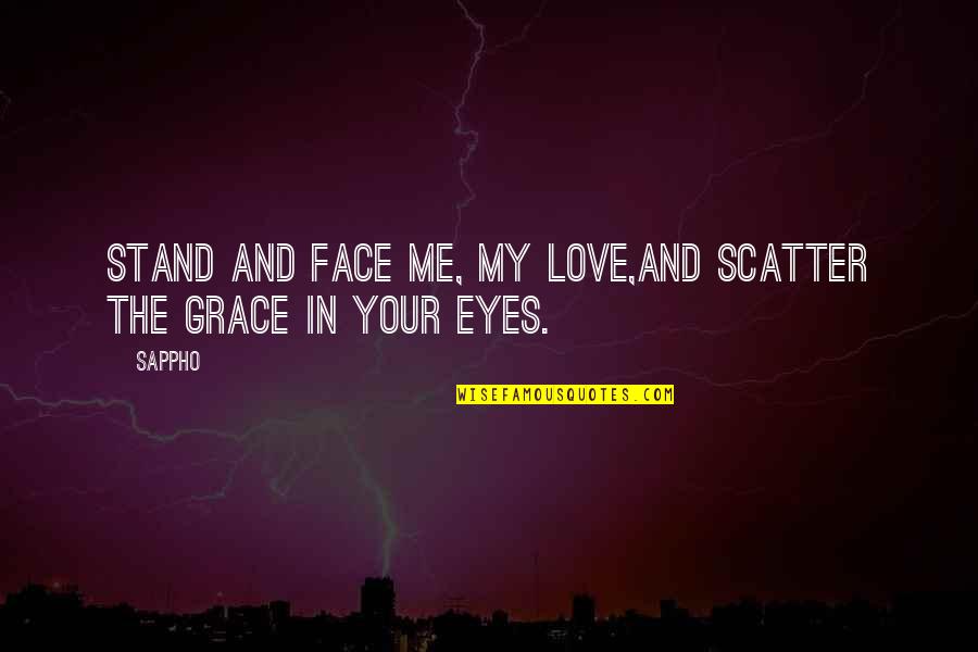 Face In Love Quotes By Sappho: Stand and face me, my love,and scatter the