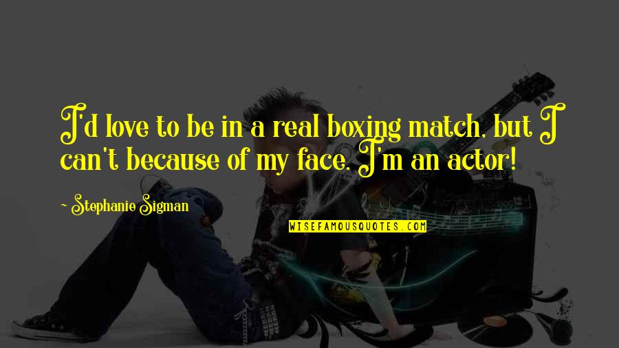 Face In Love Quotes By Stephanie Sigman: I'd love to be in a real boxing