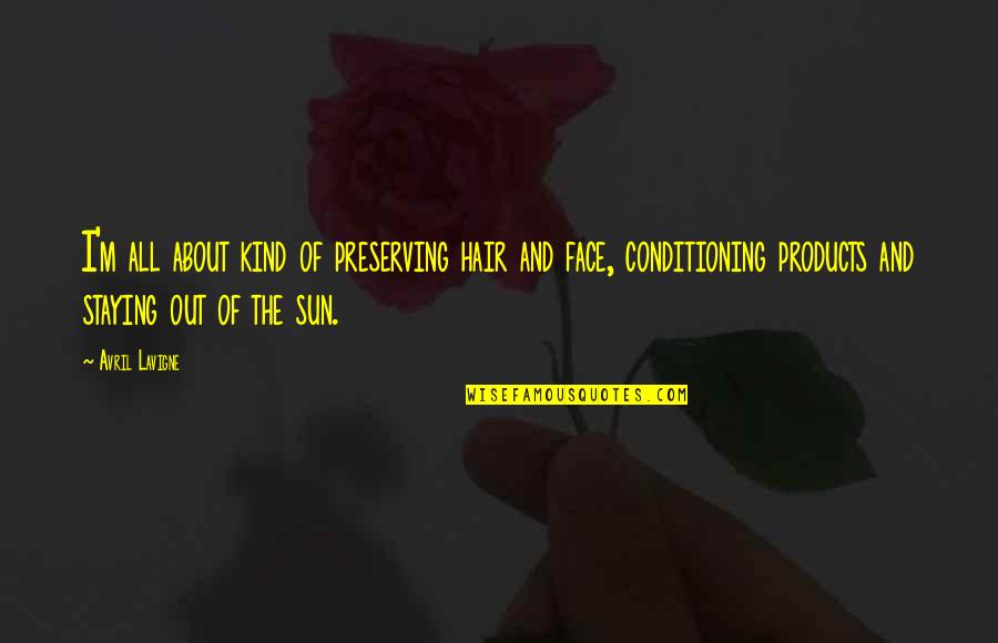 Face In The Sun Quotes By Avril Lavigne: I'm all about kind of preserving hair and Face In The Sun Quotes By Avril Lavigne: I'm all about kind of preserving hair and