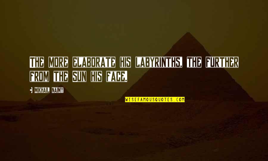 Face In The Sun Quotes By Mikhail Naimy: The more elaborate his labyrinths, the further from