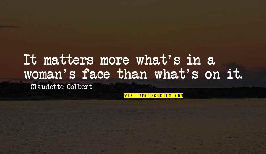 Face It Quotes By Claudette Colbert: It matters more what's in a woman's face