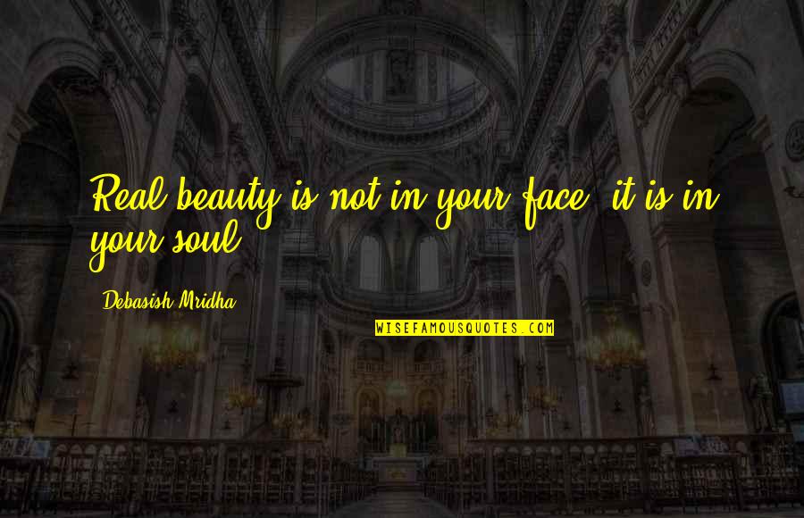 Face It Quotes By Debasish Mridha: Real beauty is not in your face; it