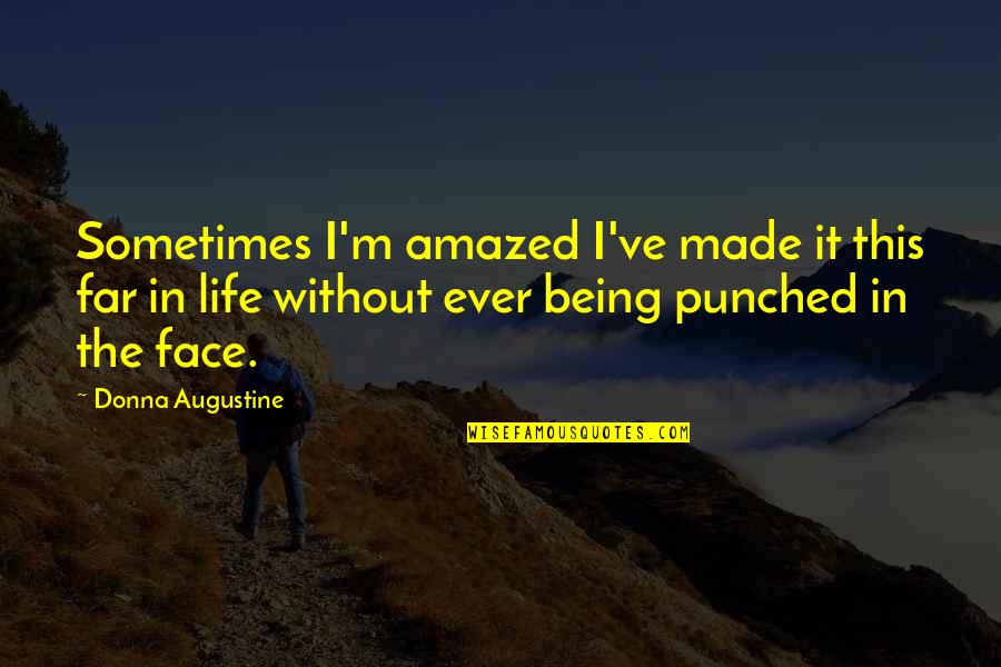 Face It Quotes By Donna Augustine: Sometimes I'm amazed I've made it this far