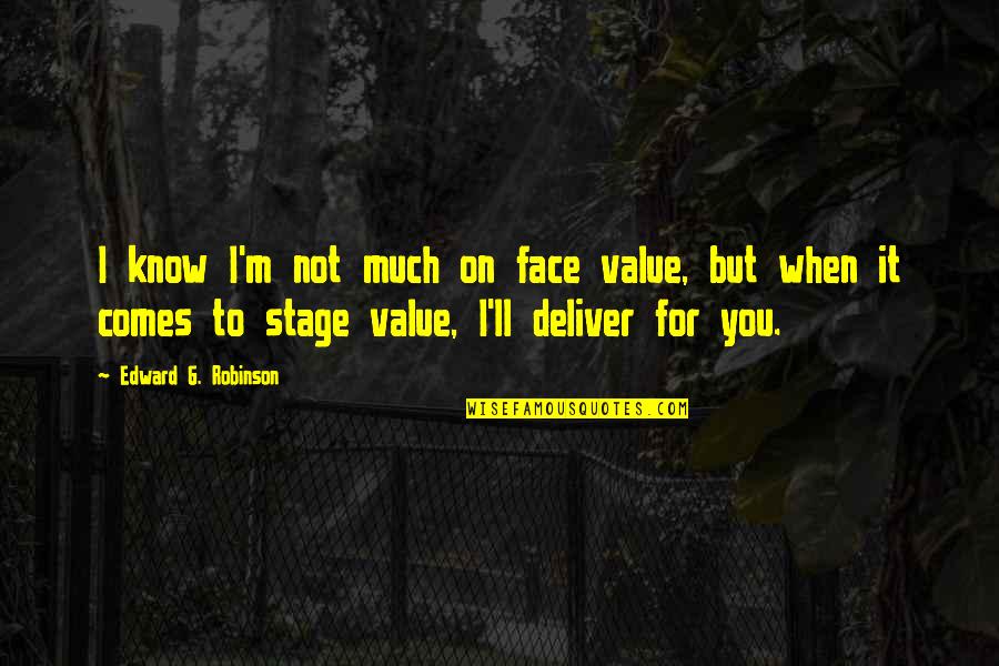 Face It Quotes By Edward G. Robinson: I know I'm not much on face value,