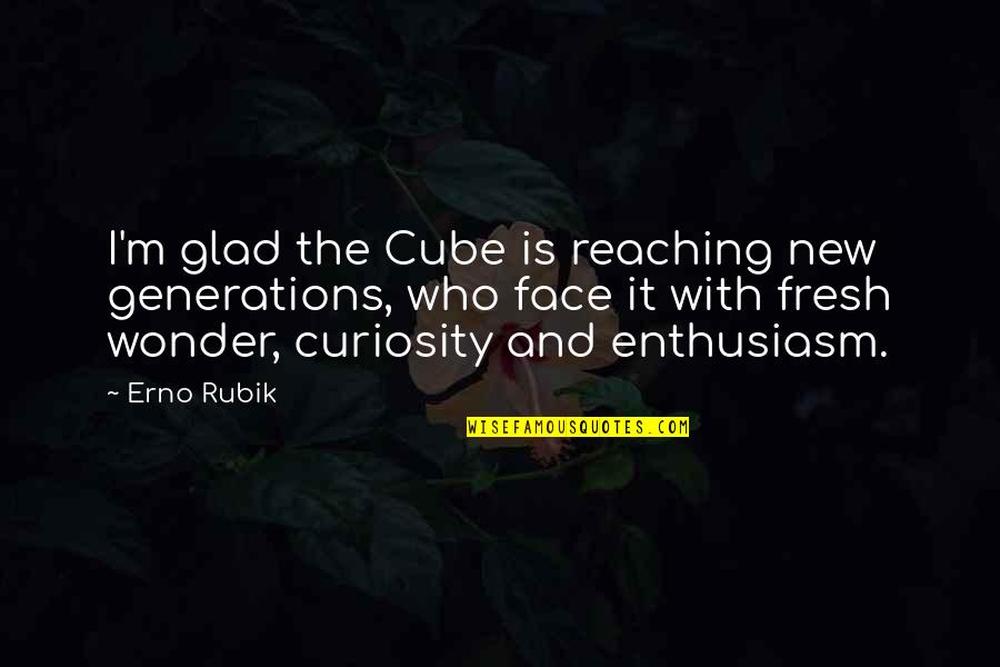 Face It Quotes By Erno Rubik: I'm glad the Cube is reaching new generations,