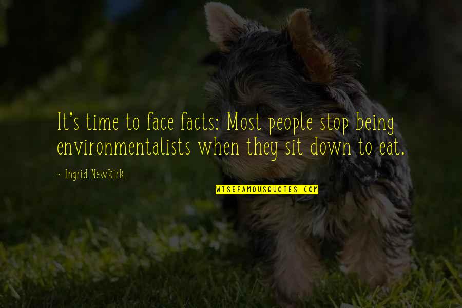 Face It Quotes By Ingrid Newkirk: It's time to face facts: Most people stop