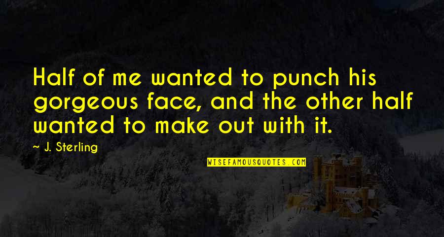Face It Quotes By J. Sterling: Half of me wanted to punch his gorgeous